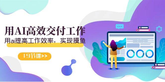 天选 打工人-用AI高效交付工作，用ai提高工作效率，实现摸鱼（19节视频课）-卧狐科技网