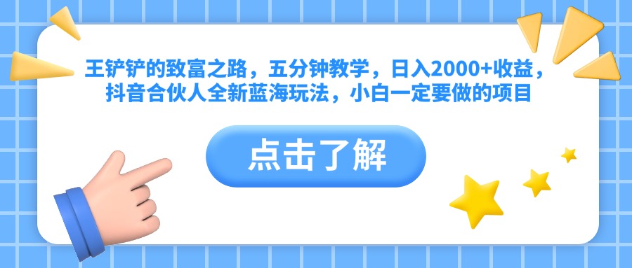 王铲铲的致富之路，五分钟教学，日入2000+收益，抖音合伙人全新蓝海玩法，小白一定要做的项目-卧狐科技网