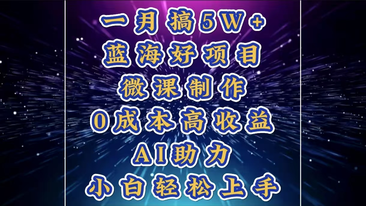 1月搞了5W+的蓝海好项目，微课制作，0成本高收益，AI助力，小白轻松上手-卧狐科技网
