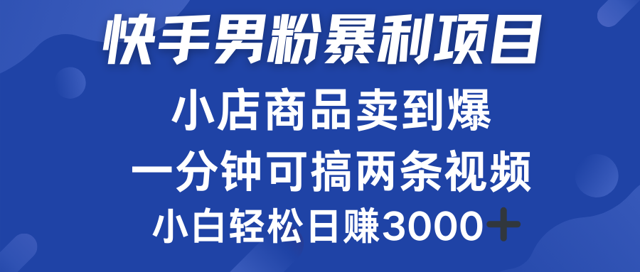 快手男粉必做项目，小店商品简直卖到爆，小白轻松也可日赚3000＋-卧狐科技网
