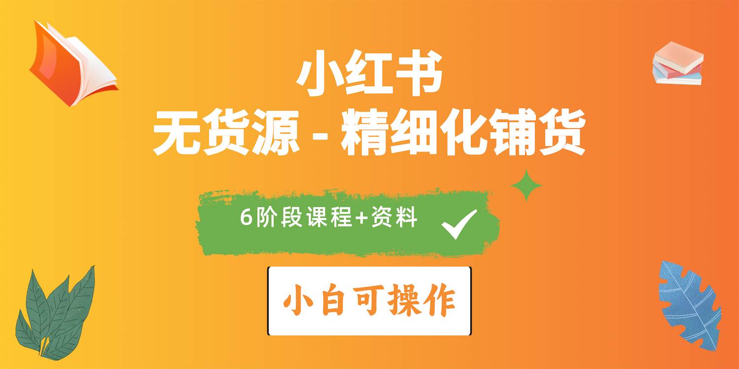 2024小红书电商风口正盛，全优质课程、适合小白（无货源）精细化铺货实战-卧狐科技网