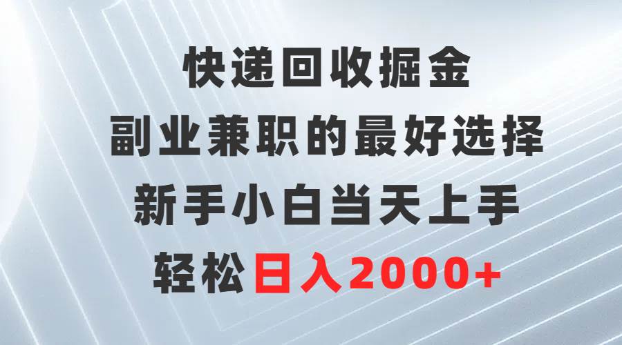 快递回收掘金，副业兼职的最好选择，新手小白当天上手，轻松日入2000+-卧狐科技网