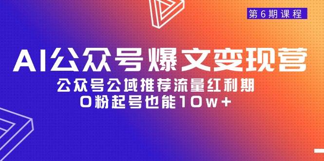 AI公众号爆文-变现营06期，公众号公域推荐流量红利期，0粉起号也能10w+-卧狐科技网