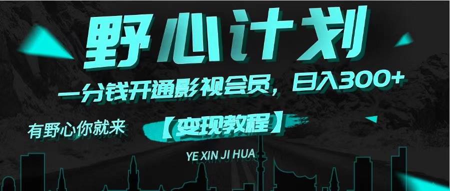 《野心计划》一分钱卖影视会员，日入300+-卧狐科技网