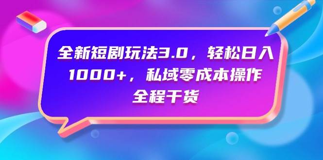 全新短剧玩法3.0，轻松日入1000+，私域零成本操作，全程干货-卧狐科技网