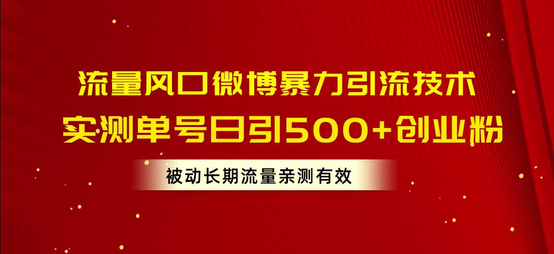 流量风口微博暴力引流技术，单号日引500+创业粉，被动长期流量-卧狐科技网
