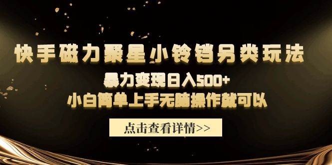 快手磁力聚星小铃铛另类玩法，暴力变现日入500+小白简单上手无脑操作就可以-卧狐科技网