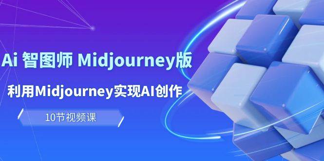 玩赚Ai 智图师 Midjourney版：利用Midjourney实现AI创作及变现（10节课）-卧狐科技网