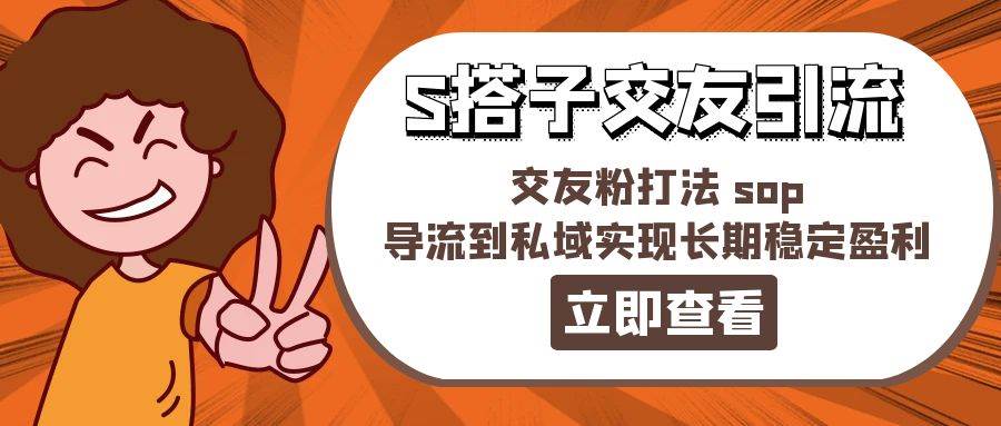 某收费888-S搭子交友引流，交友粉打法 sop，导流到私域实现长期稳定盈利-卧狐科技网