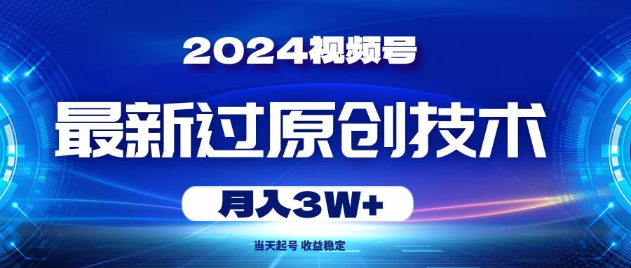 2024视频号最新过原创技术，当天起号，收益稳定，月入3W+-卧狐科技网
