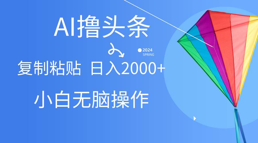 AI一键生成爆款文章撸头条,无脑操作，复制粘贴轻松,日入2000+-卧狐科技网