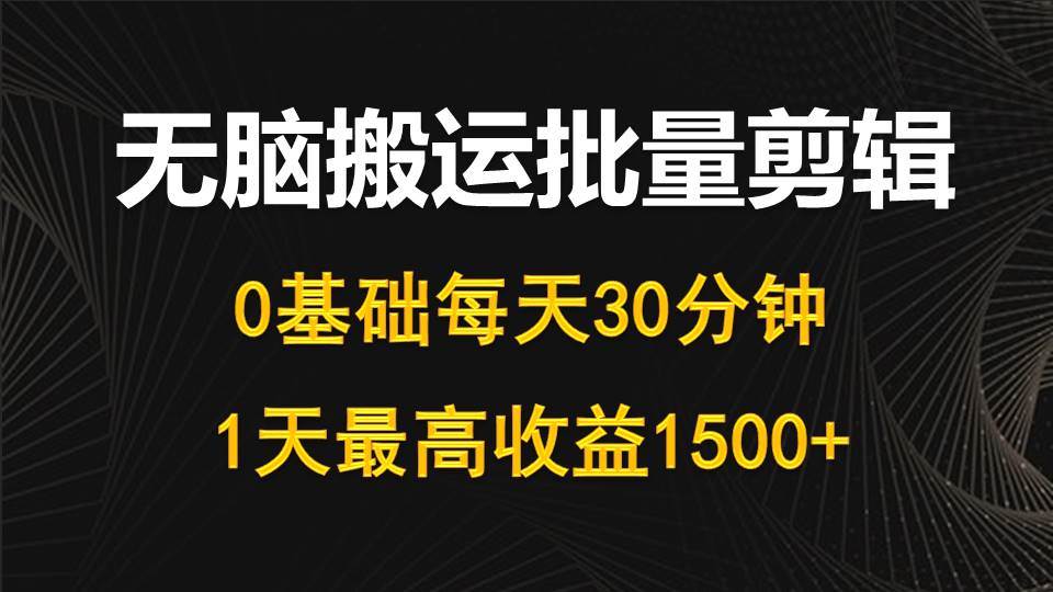 每天30分钟，0基础无脑搬运批量剪辑，1天最高收益1500+-卧狐科技网