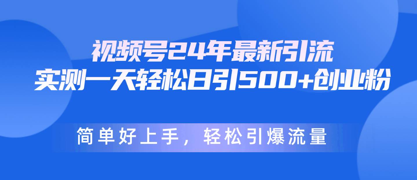 视频号24年最新引流，一天轻松日引500+创业粉，简单好上手，轻松引爆流量-卧狐科技网