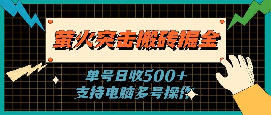 萤火突击搬砖掘金，单日500+，支持电脑批量操作-卧狐科技网