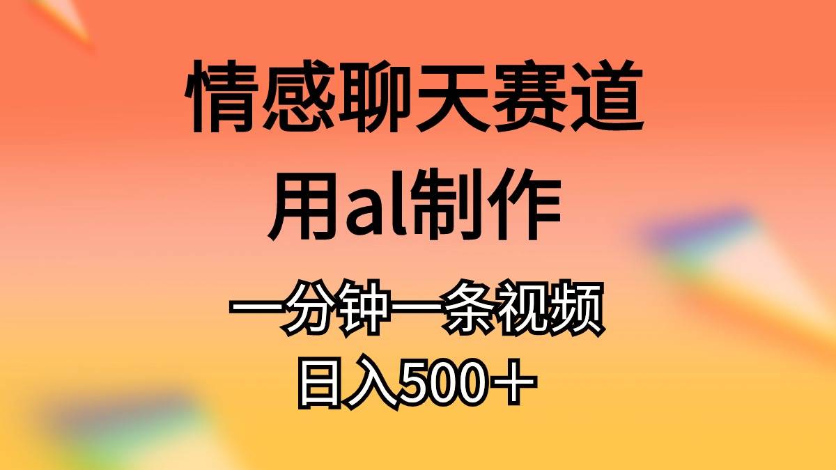 情感聊天赛道用al制作一分钟一条视频日入500＋-卧狐科技网
