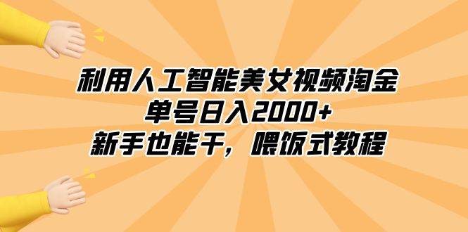 利用人工智能美女视频淘金，单号日入2000+，新手也能干，喂饭式教程-卧狐科技网