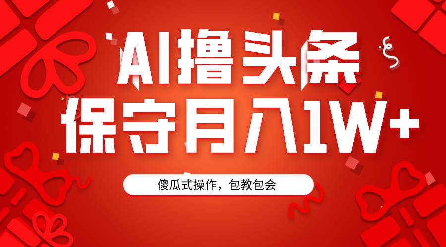 AI撸头条3天必起号，傻瓜操作3分钟1条，复制粘贴月入1W+。-卧狐科技网