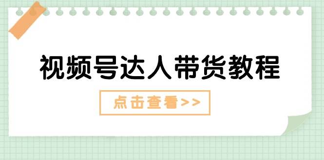 视频号达人带货教程：达人剧情打法+达人带货广告-卧狐科技网