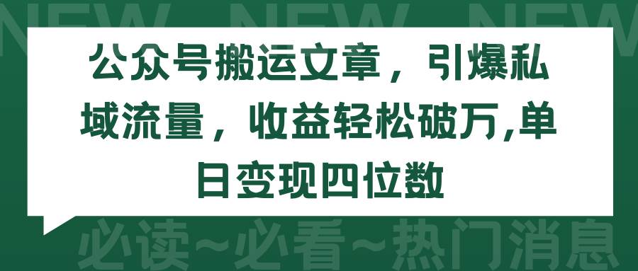 公众号搬运文章，引爆私域流量，收益轻松破万，单日变现四位数-卧狐科技网