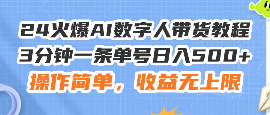 24火爆AI数字人带货教程，3分钟一条单号日入500+，操作简单，收益无上限-卧狐科技网