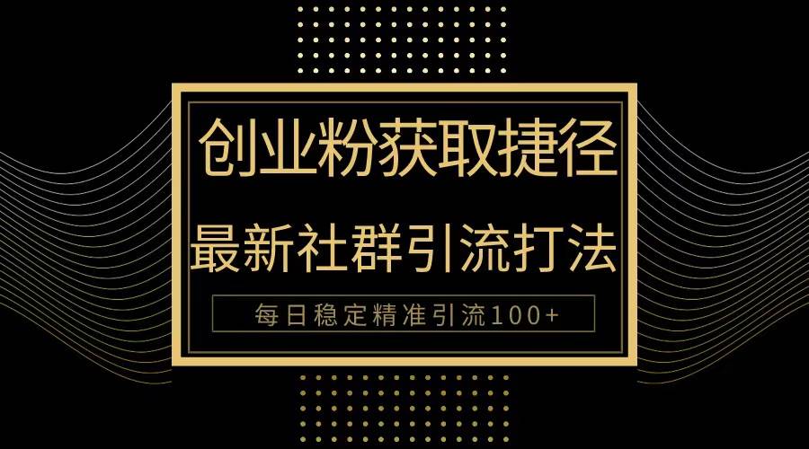 创业粉捷径！最新被动引流方法大揭秘，实现每日100+精准引流-卧狐科技网