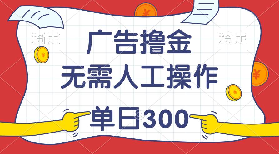 最新教程！广告撸金，无需人工操作，单日收入300+-卧狐科技网