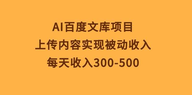 AI百度文库项目，上传内容实现被动收入，每天收入300-500-卧狐科技网