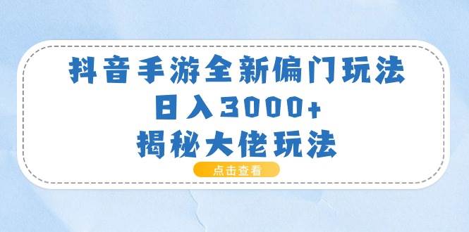 抖音手游全新偏门玩法，日入3000+，揭秘大佬玩法-卧狐科技网