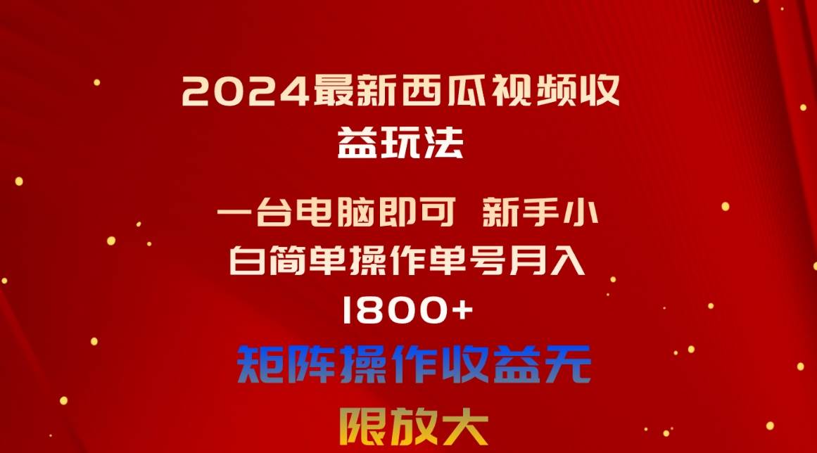 2024最新西瓜视频收益玩法，一台电脑即可 新手小白简单操作单号月入1800+-卧狐科技网