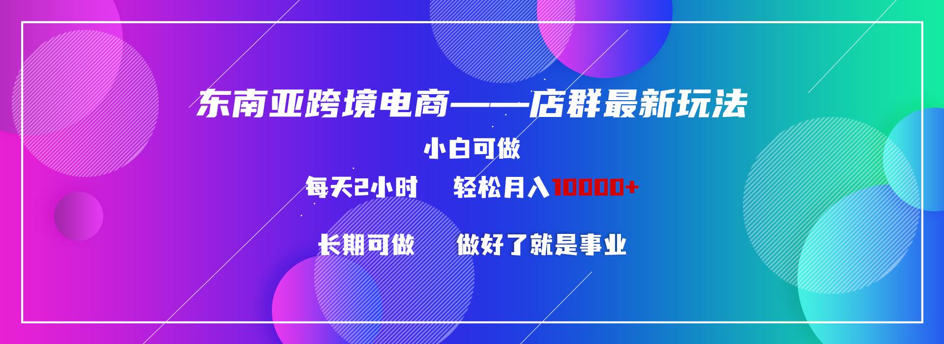 东南亚跨境电商店群新玩法2---小白每天两小时 轻松10000+-卧狐科技网