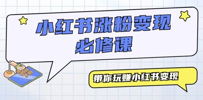 小红书涨粉变现必修课，带你玩赚小红书变现（9节课）-卧狐科技网