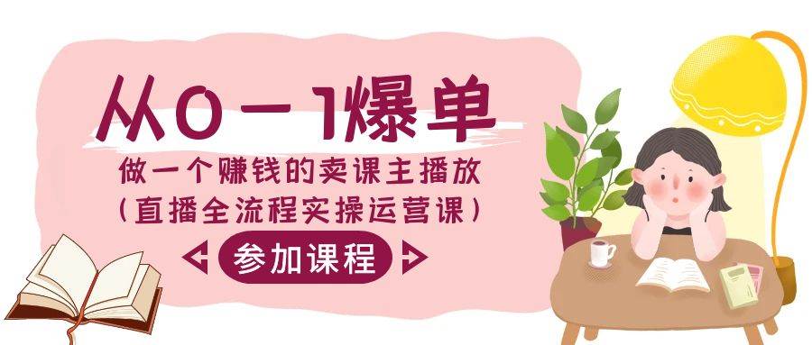从0-1爆单-做一个赚钱的卖课主播放（直播全流程实操运营课）-卧狐科技网