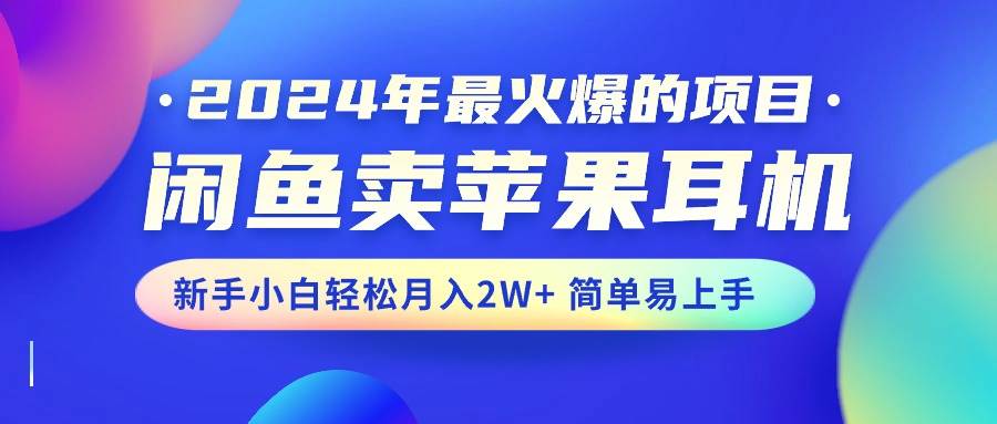 2024年最火爆的项目，闲鱼卖苹果耳机，新手小白轻松月入2W+简单易上手-卧狐科技网