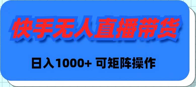 快手无人直播带货，新手日入1000+ 可矩阵操作-卧狐科技网