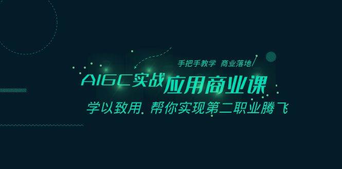 AIGC-实战应用商业课：手把手教学 商业落地 学以致用 帮你实现第二职业腾飞-卧狐科技网
