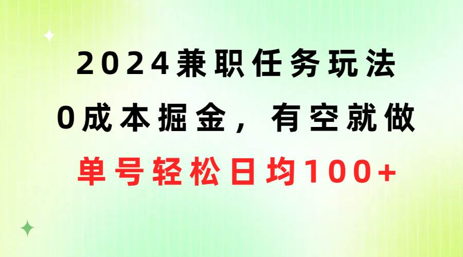2024兼职任务玩法 0成本掘金，有空就做 单号轻松日均100+-卧狐科技网