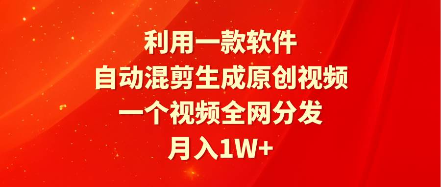 利用一款软件，自动混剪生成原创视频，一个视频全网分发，月入1W+附软件-卧狐科技网
