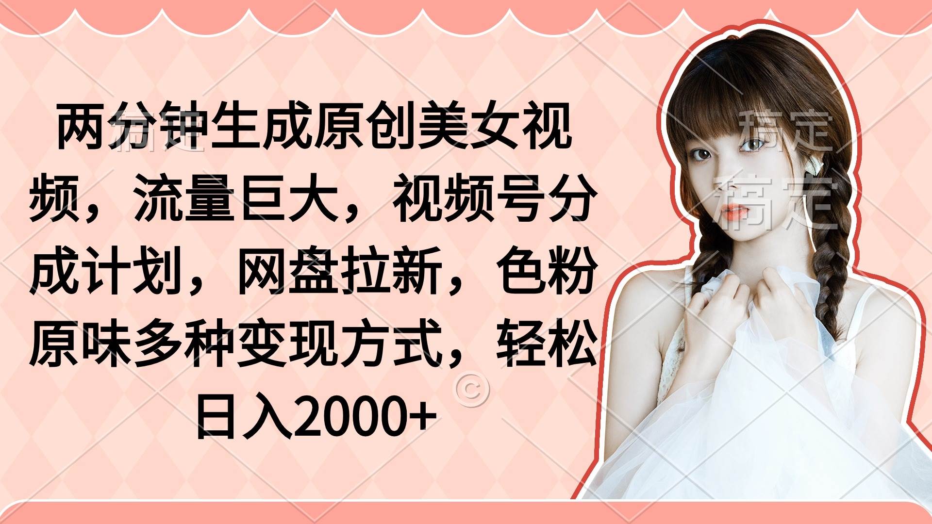 两分钟生成原创美女视频，流量巨大，视频号分成计划，网盘拉新，色粉原...-卧狐科技网