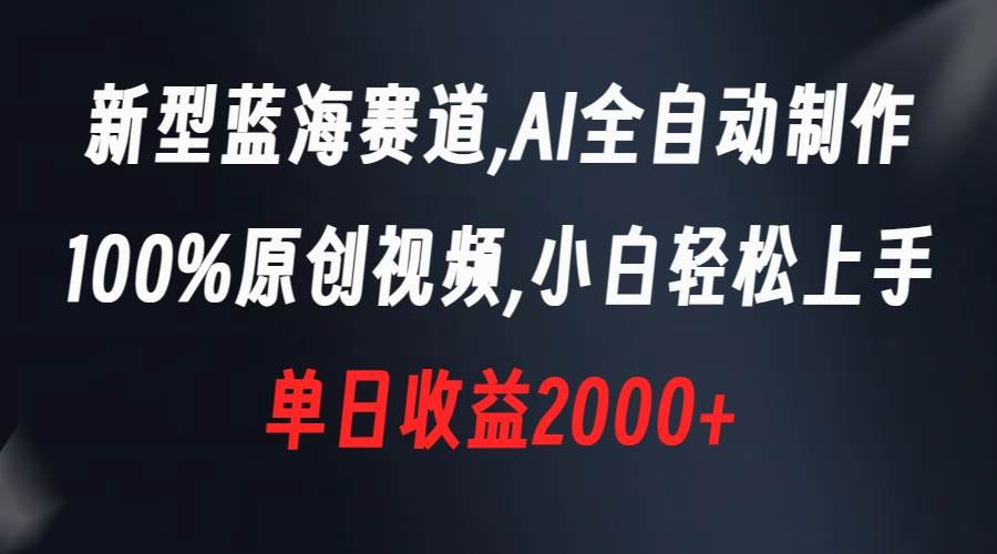 新型蓝海赛道，AI全自动制作，100%原创视频，小白轻松上手，单日收益2000+-卧狐科技网
