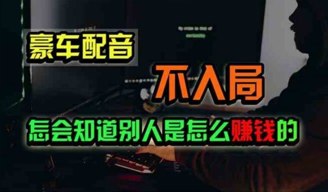 豪车配音，一个惊掉下巴，闷声发财的小生意，日赚500+-卧狐科技网