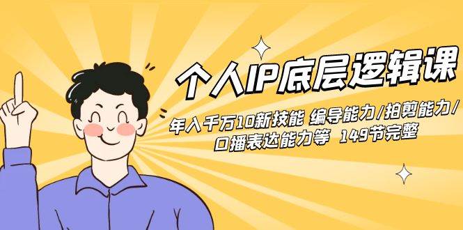 个人IP底层逻辑课：年入千万10新技能 编导能力/拍剪能力/口播表达能力等...-卧狐科技网