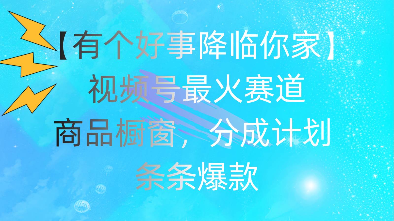 有个好事 降临你家：视频号最火赛道，商品橱窗，分成计划 条条爆款，每...-卧狐科技网