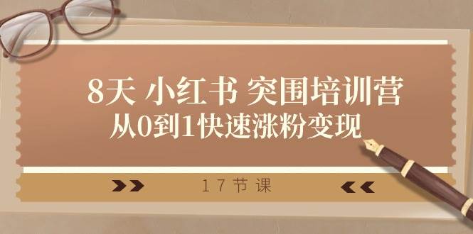 28天 小红书 突围培训营，从0到1快速涨粉变现（17节课）-卧狐科技网
