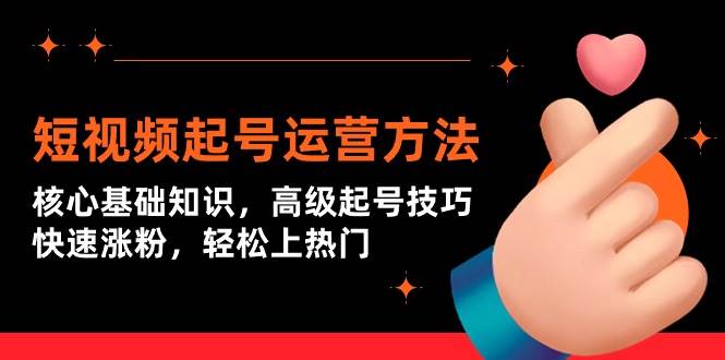 短视频起号运营方法：核心基础知识，高级起号技巧，快速涨粉，轻松上热门-卧狐科技网
