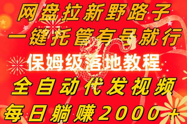网盘拉新野路子，一键托管有号就行，全自动代发视频，每日躺赚2000＋，保姆级落地教程-卧狐科技网