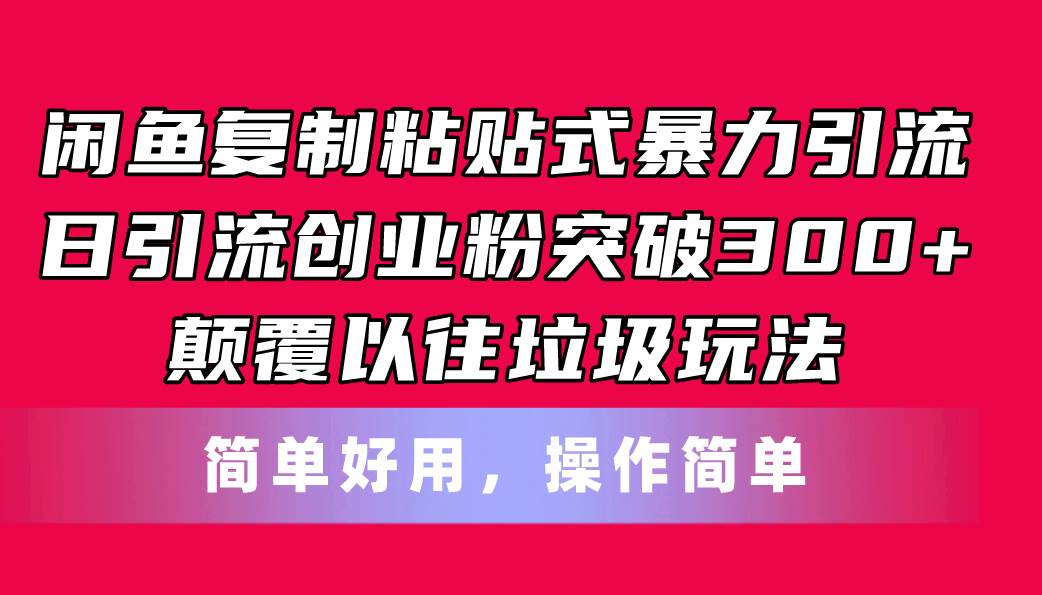 闲鱼复制粘贴式暴力引流，日引流突破300+，颠覆以往垃圾玩法，简单好用-卧狐科技网