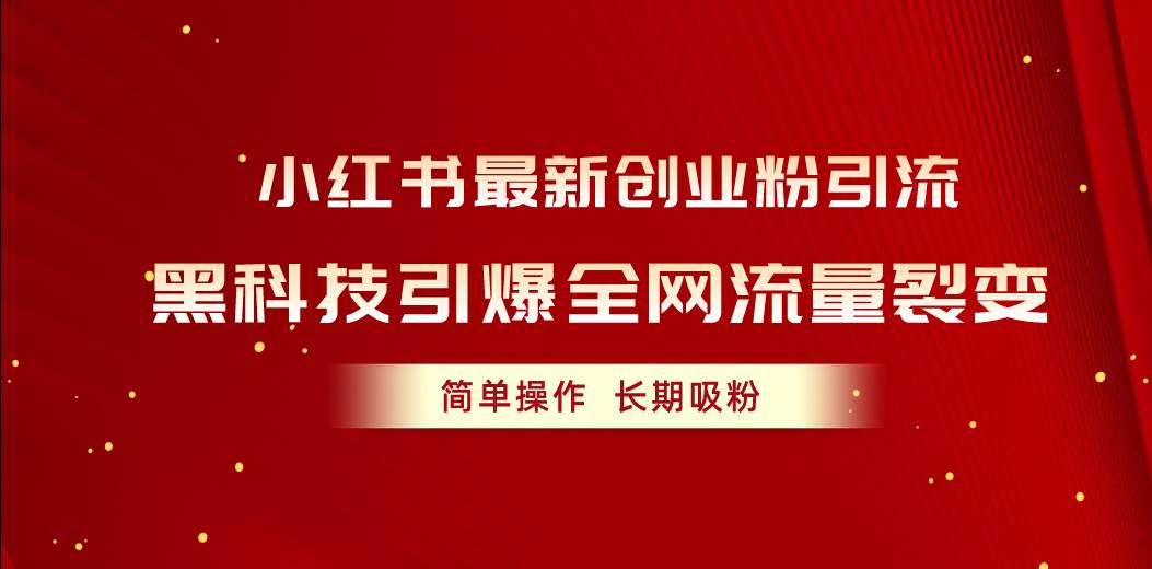 小红书最新创业粉引流，黑科技引爆全网流量裂变，简单操作长期吸粉-卧狐科技网