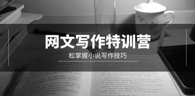 网文-写作特训营，轻松掌握小说写作技巧（20节视频课）-卧狐科技网
