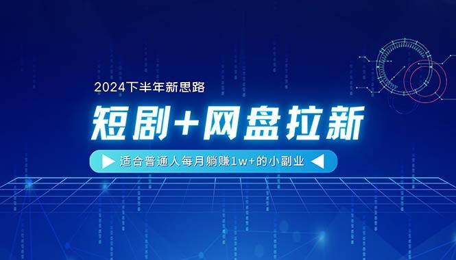 【2024下半年新思路】短剧+网盘拉新，适合普通人每月躺赚1w+的小副业-卧狐科技网