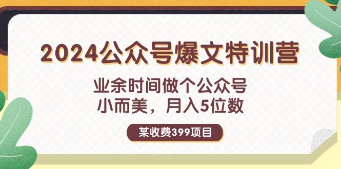 某收费399元-2024公众号爆文特训营：业余时间做个公众号 小而美 月入5位数-卧狐科技网